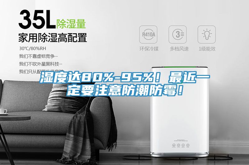 濕度達80%-95%！最近一定要注意防潮防霉！