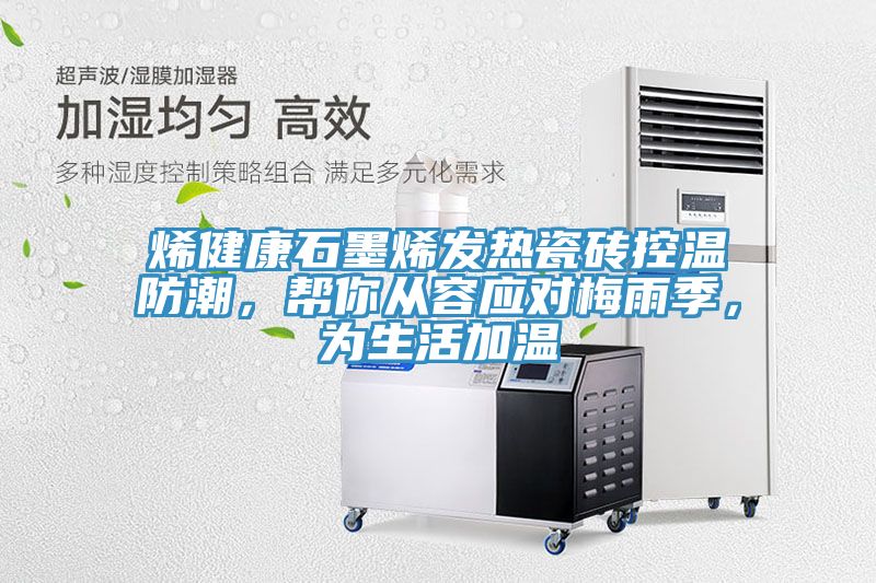 烯健康石墨烯發(fā)熱瓷磚控溫防潮，幫你從容應對梅雨季，為生活加溫
