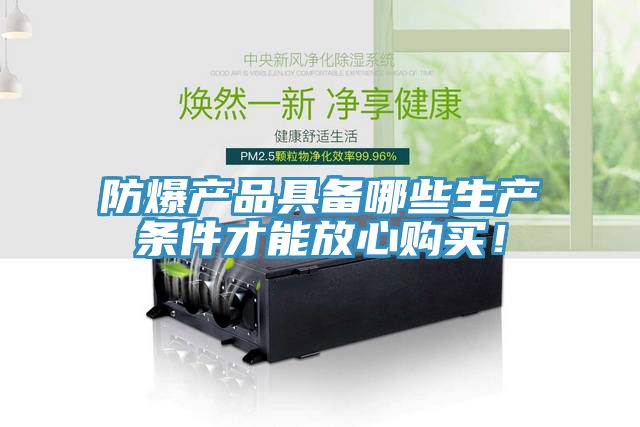 防爆產(chǎn)品具備哪些生產(chǎn)條件才能放心購買(mǎi)！