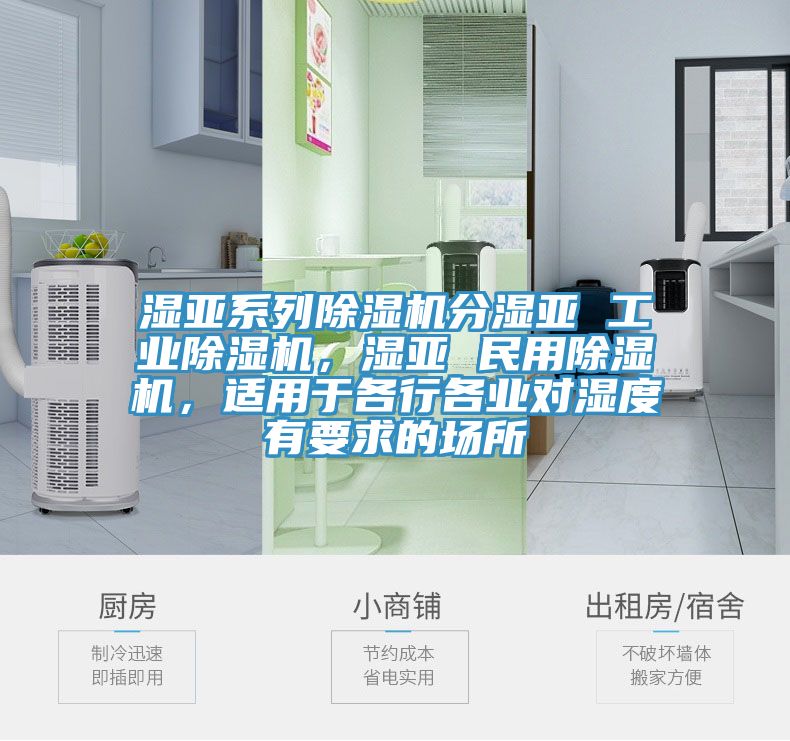 濕亞系列除濕機分濕亞 工業(yè)除濕機，濕亞 民用除濕機，適用于各行各業(yè)對濕度有要求的場(chǎng)所