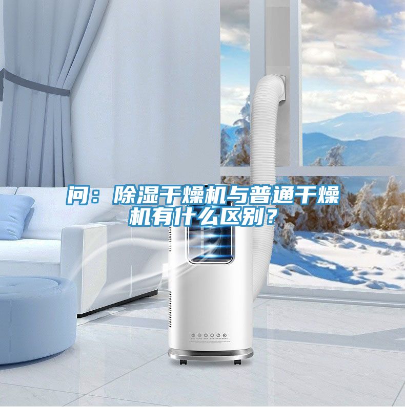 問(wèn)：除濕干燥機與普通干燥機有什么區別？