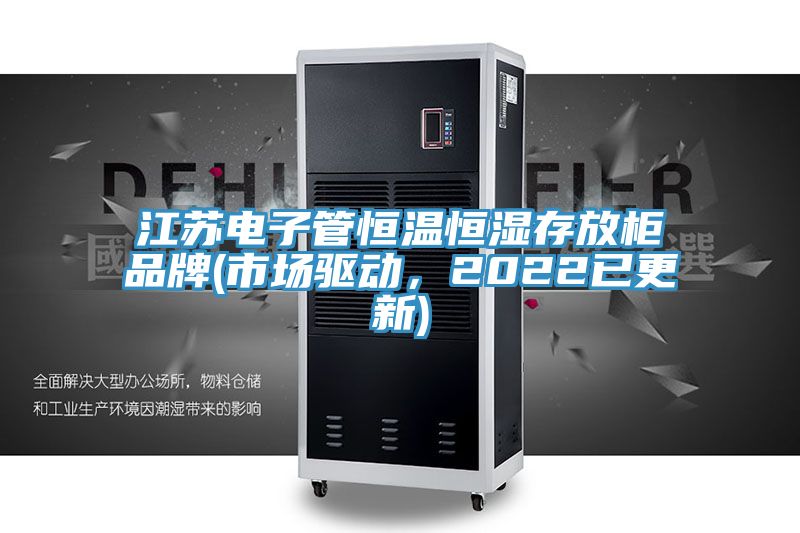 江蘇電子管恒溫恒濕存放柜品牌(市場(chǎng)驅動(dòng)，2022已更新)
