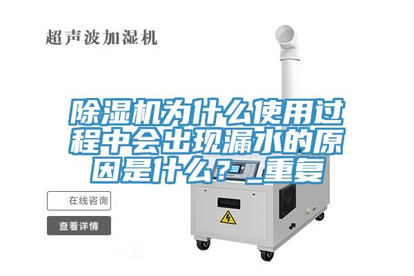 除濕機為什么使用過(guò)程中會(huì )出現漏水的原因是什么？_重復