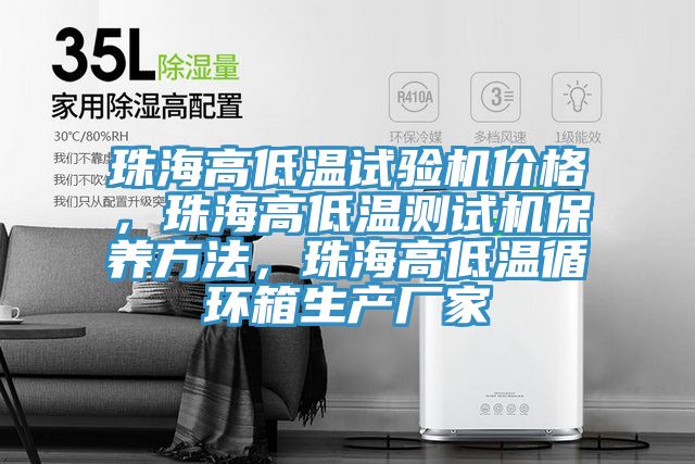 珠海高低溫試驗機價(jià)格，珠海高低溫測試機保養方法，珠海高低溫循環(huán)箱生產(chǎn)廠(chǎng)家