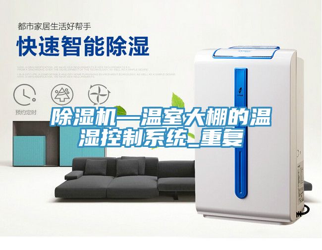 除濕機—溫室大棚的溫濕控制系統_重復