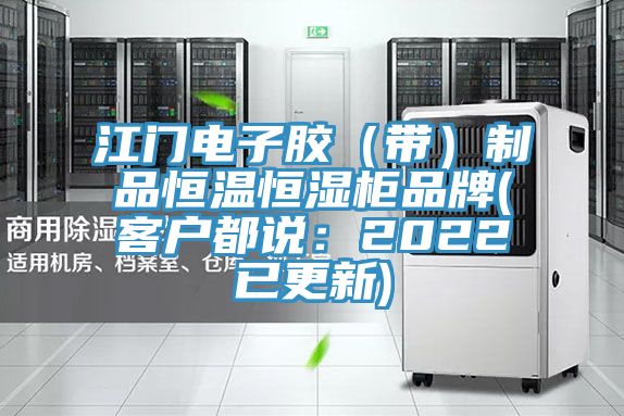 江門(mén)電子膠（帶）制品恒溫恒濕柜品牌(客戶(hù)都說(shuō)：2022已更新)