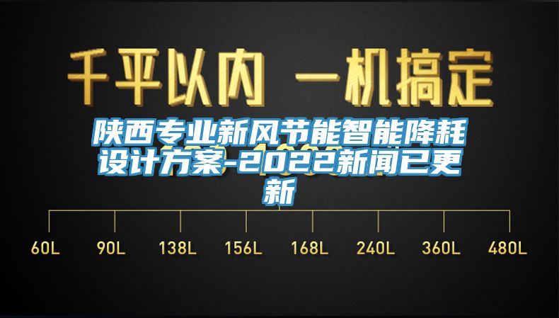 陜西專(zhuān)業(yè)新風(fēng)節能智能降耗設計方案-2022新聞已更新