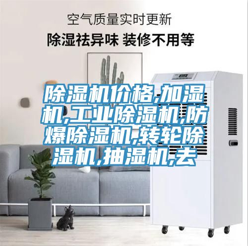 除濕機價(jià)格,加濕機,工業(yè)除濕機,防爆除濕機,轉輪除濕機,抽濕機,去