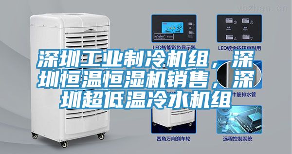 深圳工業(yè)制冷機組，深圳恒溫恒濕機銷(xiāo)售，深圳超低溫冷水機組