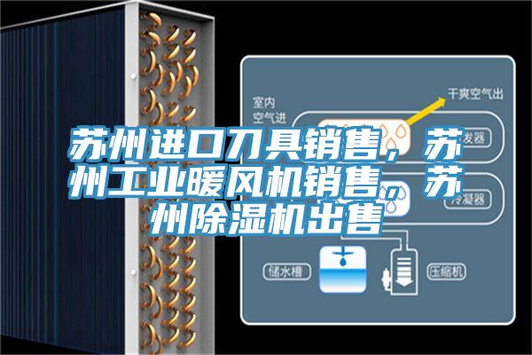 蘇州進(jìn)口刀具銷(xiāo)售，蘇州工業(yè)暖風(fēng)機銷(xiāo)售，蘇州除濕機出售