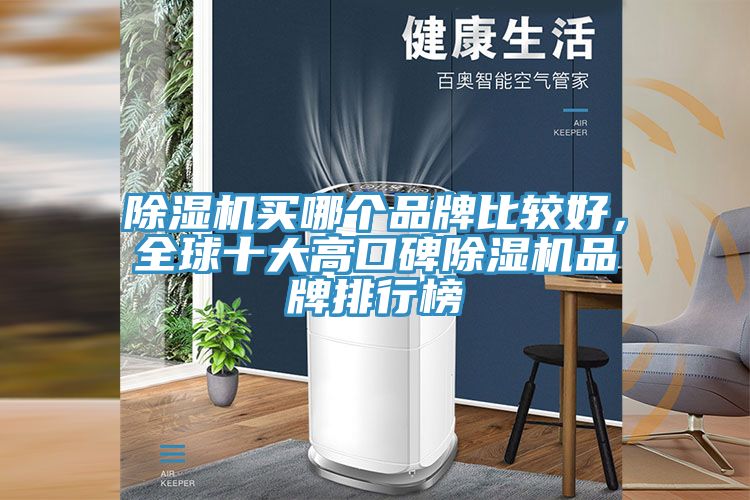 除濕機買(mǎi)哪個(gè)品牌比較好，全球十大高口碑除濕機品牌排行榜