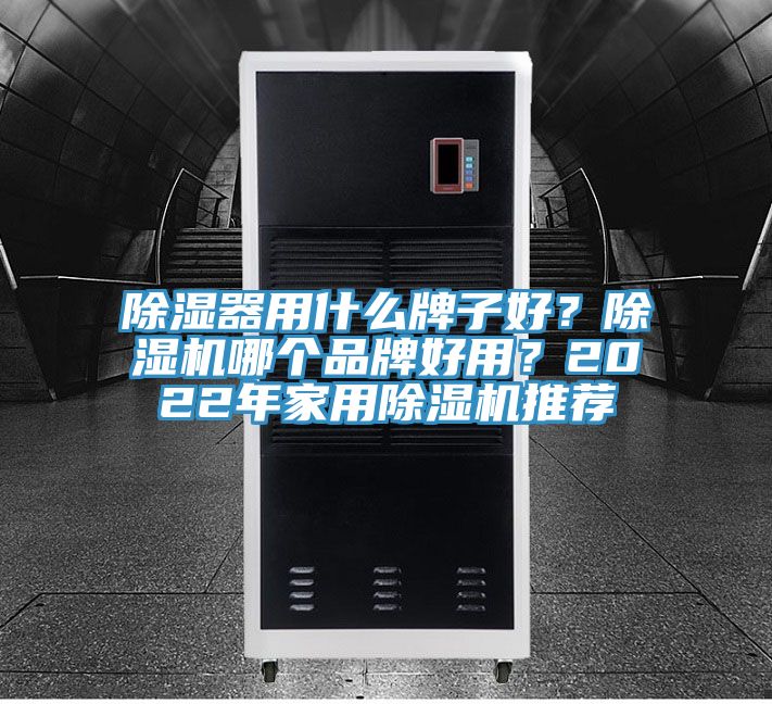 除濕器用什么牌子好？除濕機哪個(gè)品牌好用？2022年家用除濕機推薦