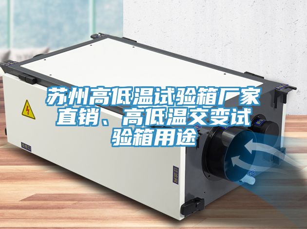 蘇州高低溫試驗箱廠(chǎng)家直銷(xiāo)、高低溫交變試驗箱用途
