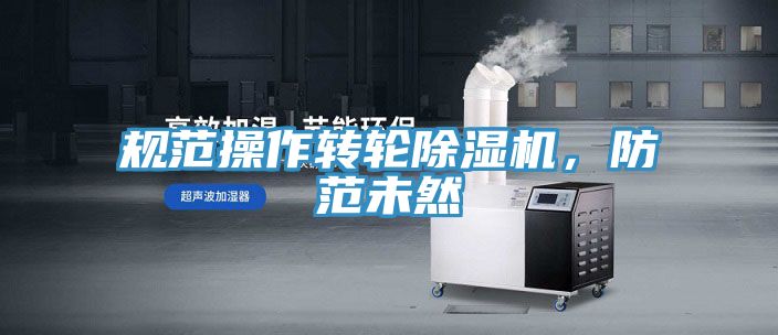 規范操作轉輪除濕機，防范未然