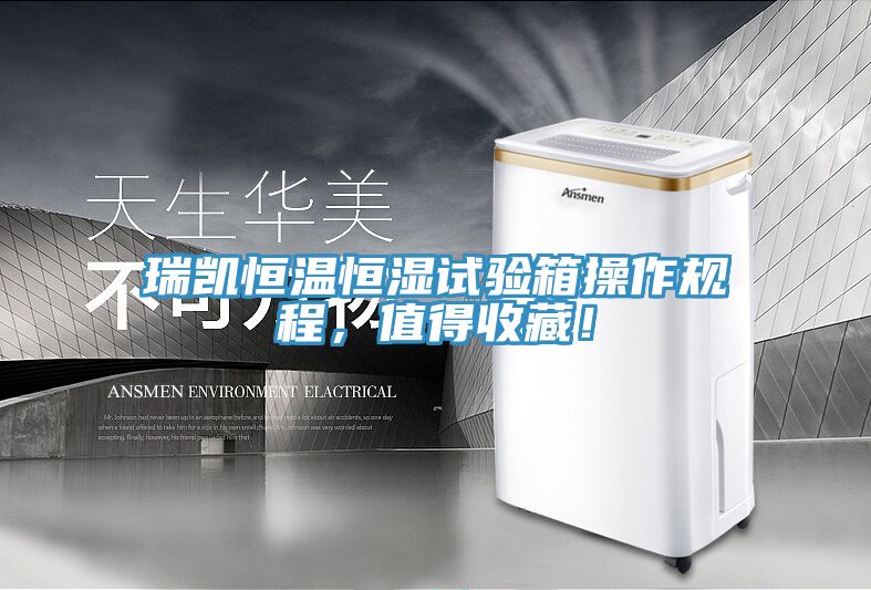 瑞凱恒溫恒濕試驗箱操作規程，值得收藏！