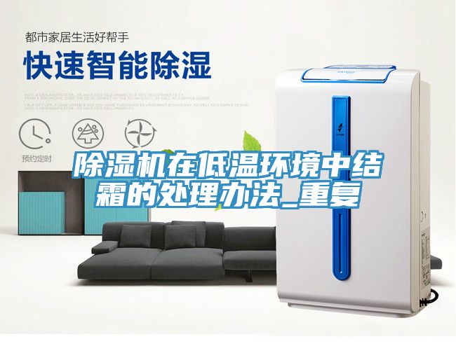 除濕機在低溫環(huán)境中結霜的處理辦法_重復