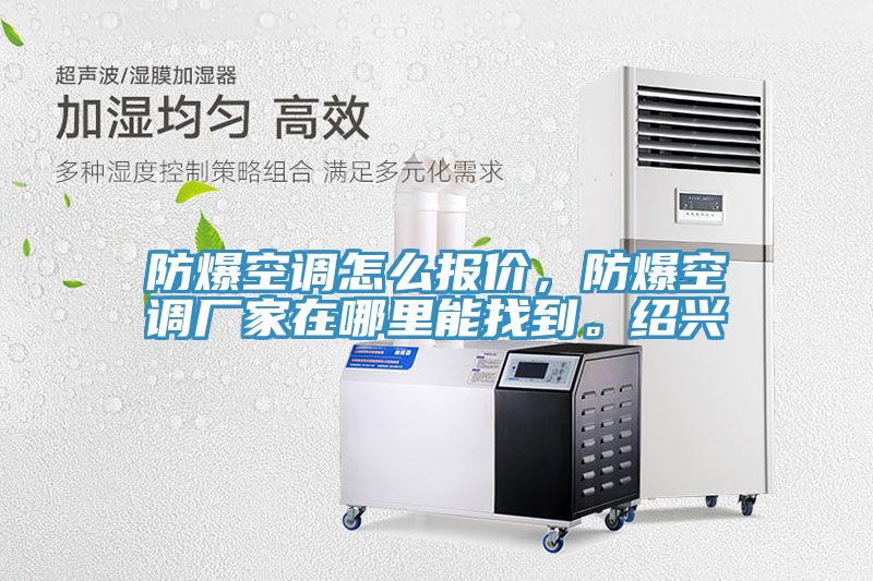 防爆空調怎么報價(jià)，防爆空調廠(chǎng)家在哪里能找到。紹興