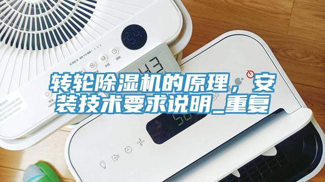 轉輪除濕機的原理，安裝技術(shù)要求說(shuō)明_重復