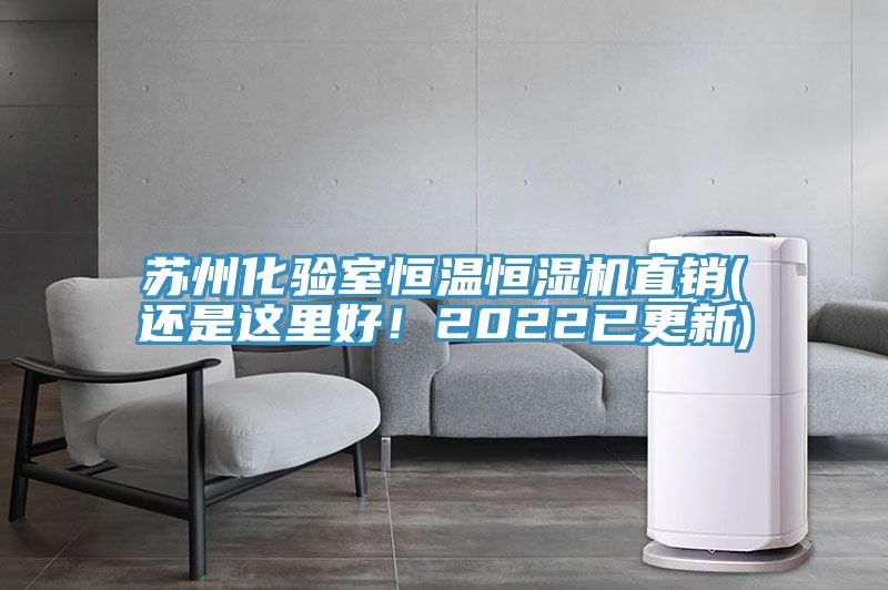 蘇州化驗室恒溫恒濕機直銷(xiāo)(還是這里好！2022已更新)