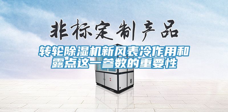 轉輪除濕機新風(fēng)表冷作用和露點(diǎn)這一參數的重要性