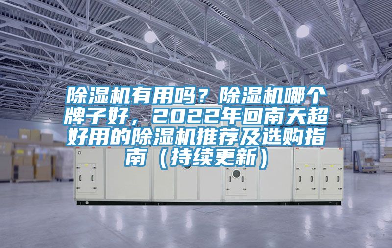 除濕機有用嗎？除濕機哪個(gè)牌子好，2022年回南天超好用的除濕機推薦及選購指南（持續更新）