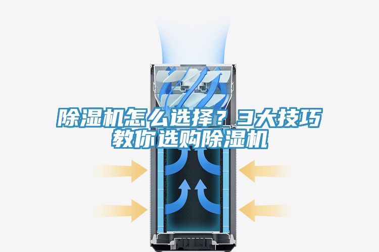 除濕機怎么選擇？3大技巧教你選購除濕機