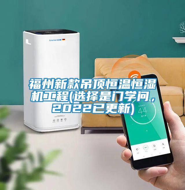 福州新款吊頂恒溫恒濕機工程(選擇是門(mén)學(xué)問(wèn)，2022已更新)