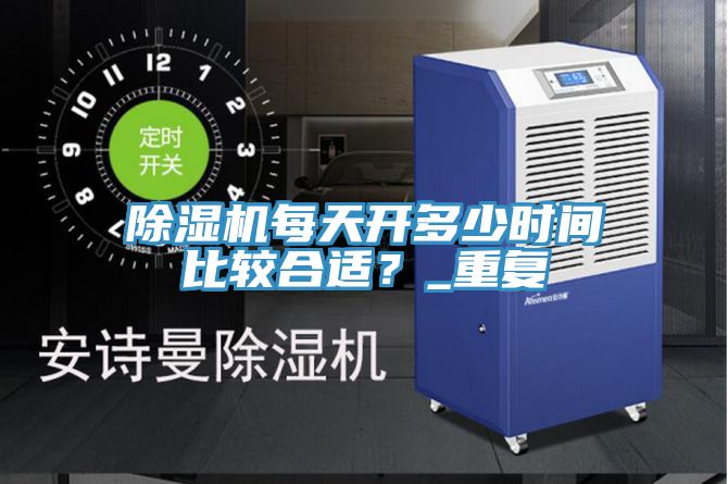除濕機每天開(kāi)多少時(shí)間比較合適？_重復