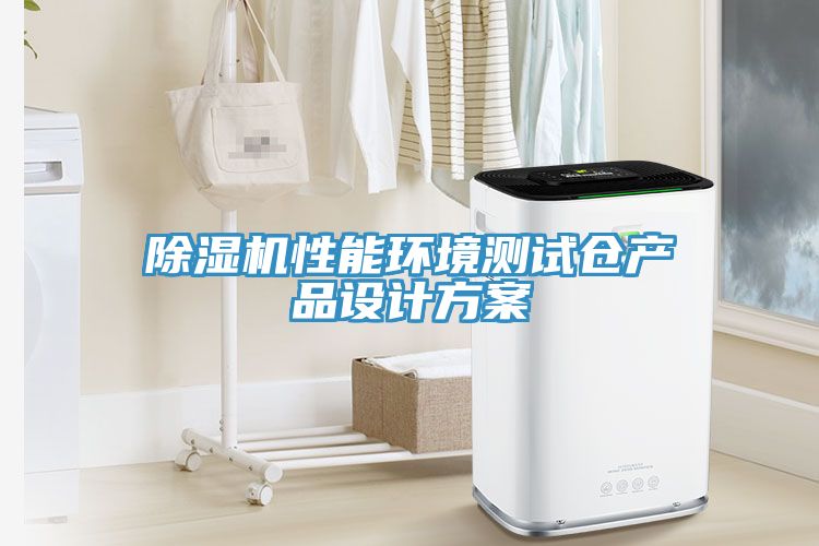 除濕機性能環(huán)境測試倉產(chǎn)品設計方案