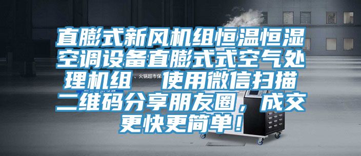 直膨式新風(fēng)機組恒溫恒濕空調設備直膨式式空氣處理機組  使用微信掃描二維碼分享朋友圈，成交更快更簡(jiǎn)單！