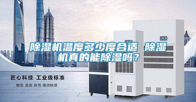 除濕機溫度多少度合適 除濕機真的能除濕嗎？