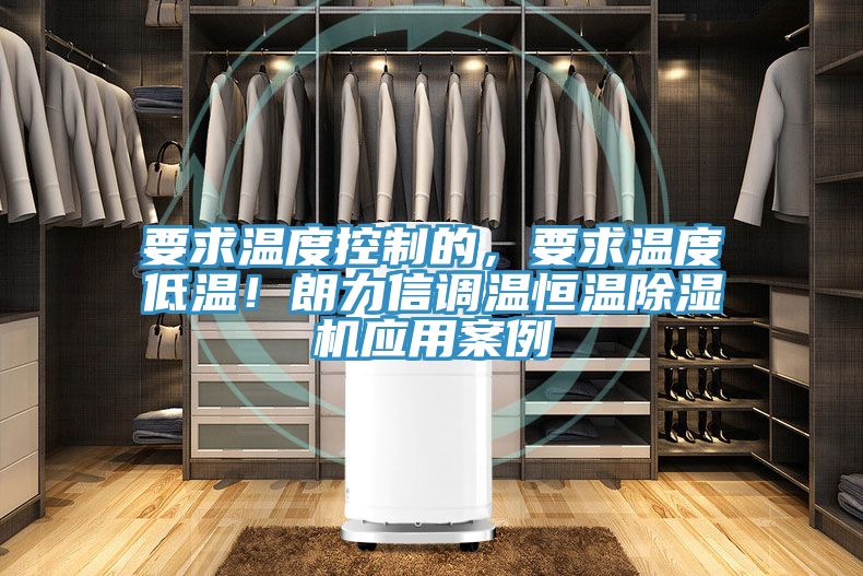 要求溫度控制的，要求溫度低溫！朗力信調溫恒溫除濕機應用案例