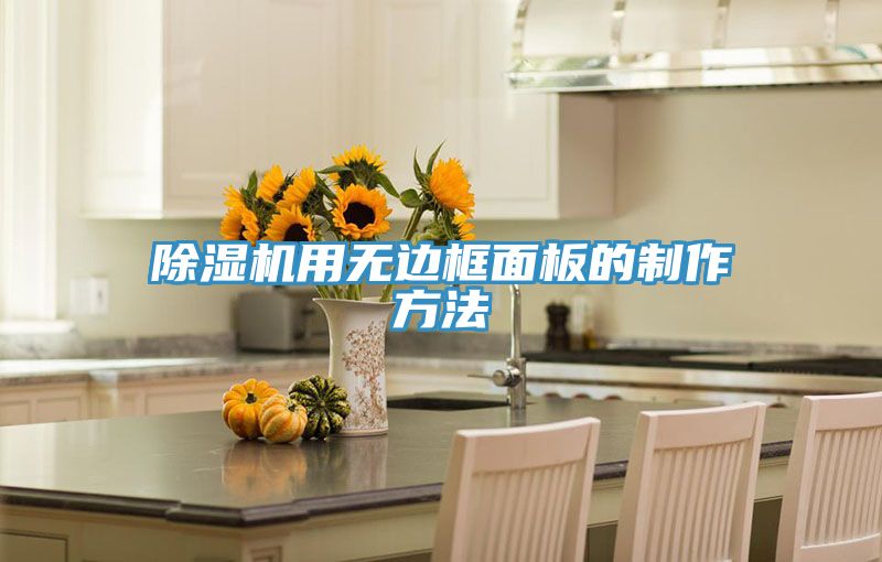 除濕機用無(wú)邊框面板的制作方法