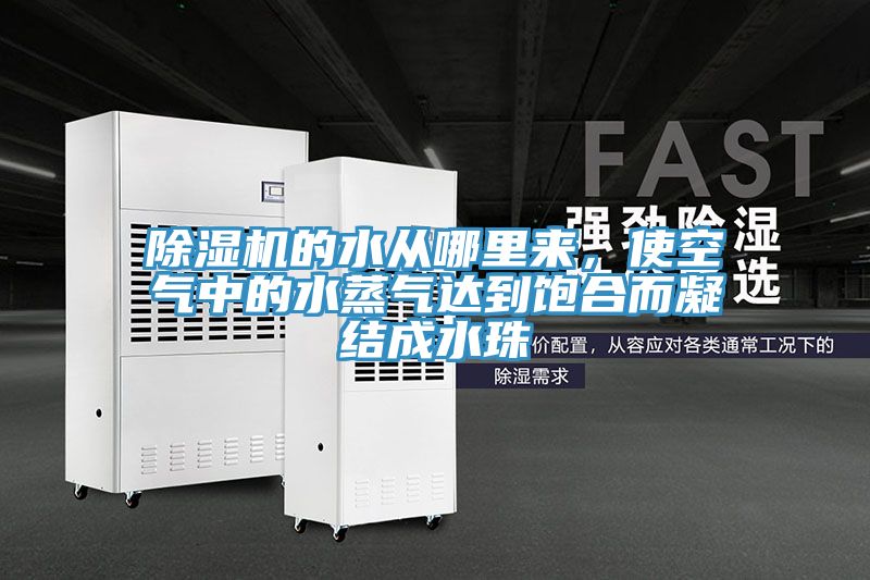 除濕機的水從哪里來(lái)，使空氣中的水蒸氣達到飽合而凝結成水珠