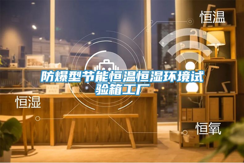 防爆型節能恒溫恒濕環(huán)境試驗箱工廠(chǎng)