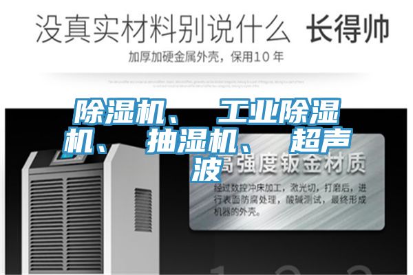 除濕機、 工業(yè)除濕機、 抽濕機、 超聲波