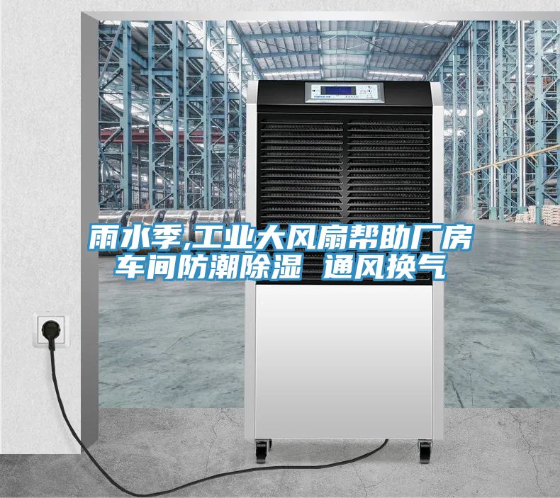 雨水季,工業(yè)大風(fēng)扇幫助廠(chǎng)房車(chē)間防潮除濕 通風(fēng)換氣