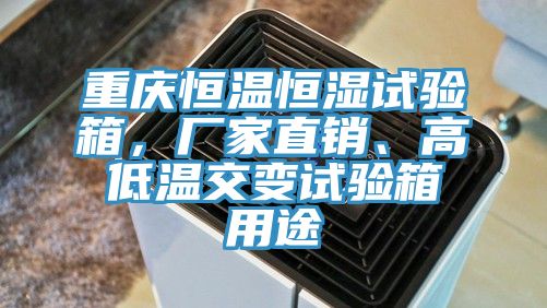 重慶恒溫恒濕試驗箱，廠(chǎng)家直銷(xiāo)、高低溫交變試驗箱用途