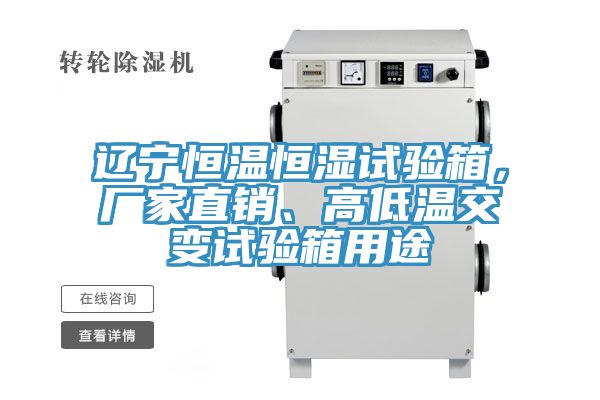 遼寧恒溫恒濕試驗箱，廠(chǎng)家直銷(xiāo)、高低溫交變試驗箱用途