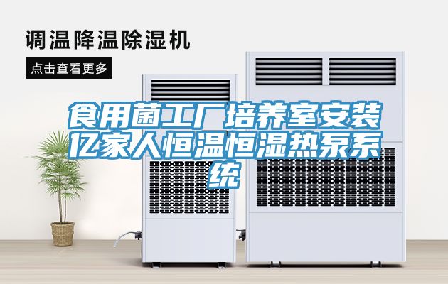食用菌工廠(chǎng)培養室安裝億家人恒溫恒濕熱泵系統