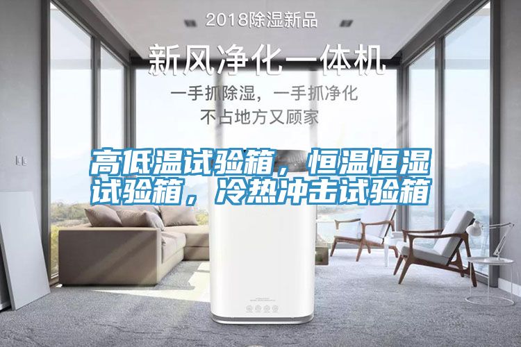 高低溫試驗箱，恒溫恒濕試驗箱，冷熱沖擊試驗箱