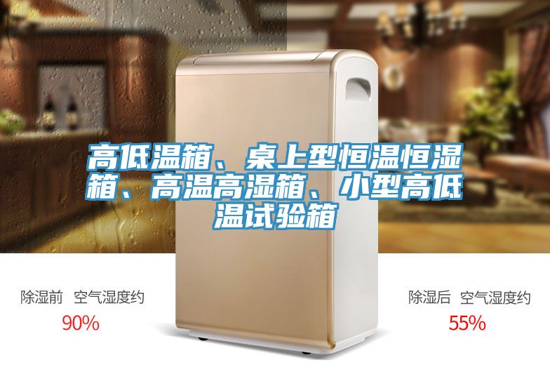高低溫箱、桌上型恒溫恒濕箱、高溫高濕箱、小型高低溫試驗箱