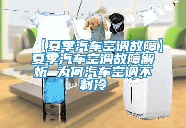 【夏季汽車(chē)空調故障】夏季汽車(chē)空調故障解析 為何汽車(chē)空調不制冷