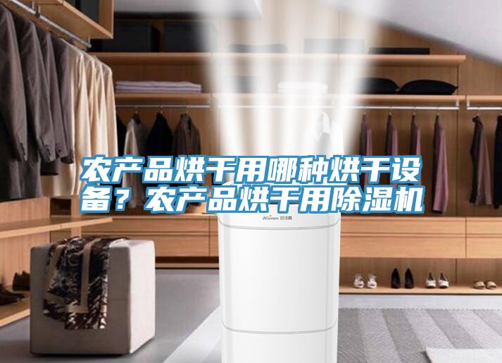 農產(chǎn)品烘干用哪種烘干設備？農產(chǎn)品烘干用除濕機