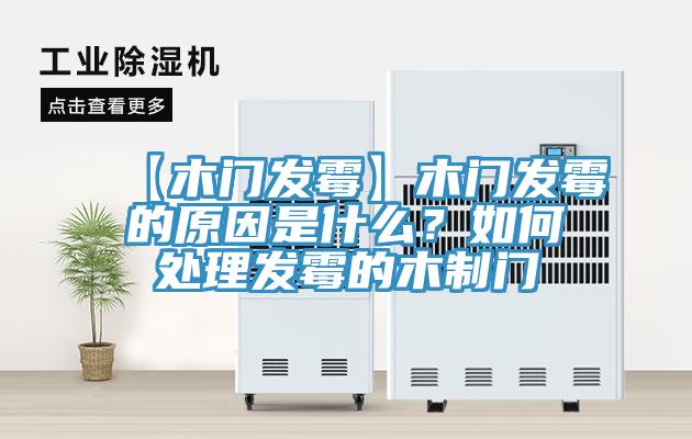 【木門(mén)發(fā)霉】木門(mén)發(fā)霉的原因是什么？如何處理發(fā)霉的木制門(mén)