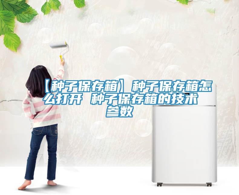 【種子保存箱】種子保存箱怎么打開(kāi) 種子保存箱的技術(shù)參數