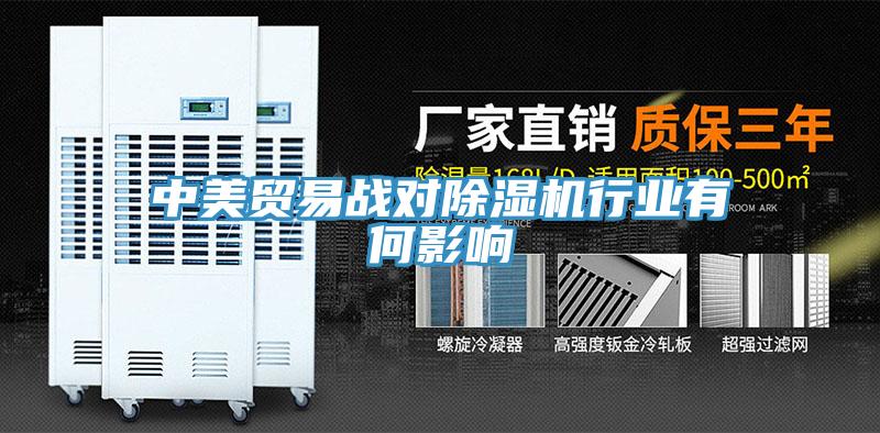 中美貿易戰對除濕機行業(yè)有何影響