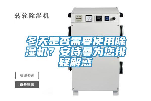 冬天是否需要使用除濕機？安詩(shī)曼為您排疑解惑