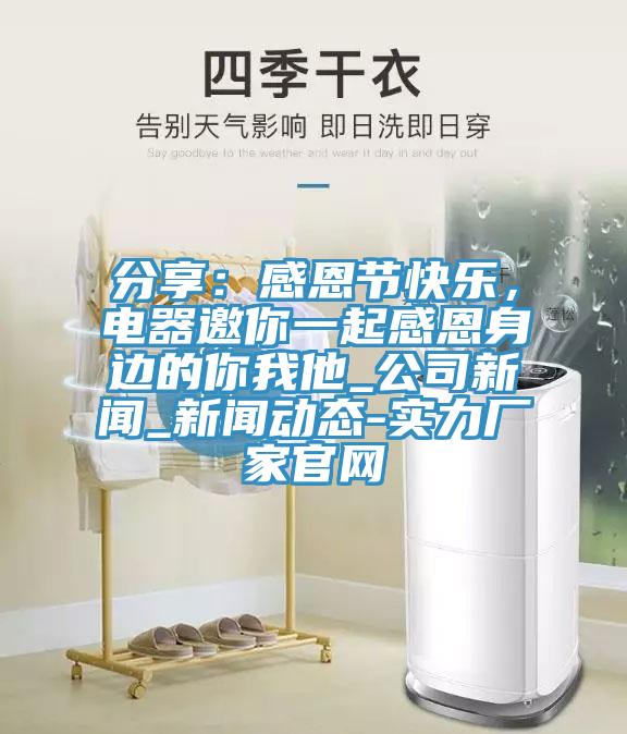 分享：感恩節快樂(lè )，電器邀你一起感恩身邊的你我他_公司新聞_新聞動(dòng)態(tài)-實(shí)力廠(chǎng)家官網(wǎng)
