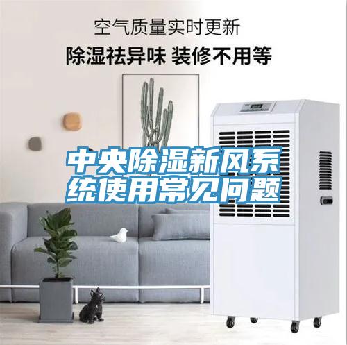 中央除濕新風(fēng)系統使用常見(jiàn)問(wèn)題